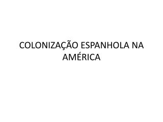 COLONIZAÇÃO ESPANHOLA NA AMÉRICA