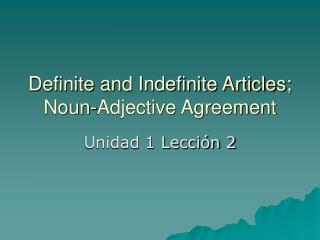 Definite and Indefinite Articles; Noun-Adjective Agreement