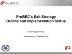 ProBEC s Exit Strategy Outline and Implementation Status