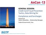 GENERAL SESSION: Credit Card Fraud Prevention Tactics, Data Mining for Compliance and Surcharges MODERATOR: Valerie Maw
