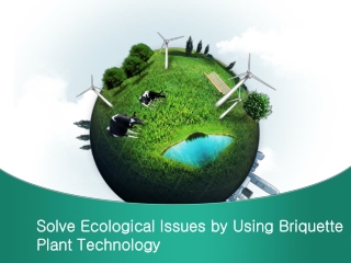 Briquette Plant Technology Is Used To Solve Ecological Issue