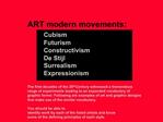 ART modern movements: Cubism Futurism Constructivism De Stijl Surrealism Expressionism The first decades of the 2