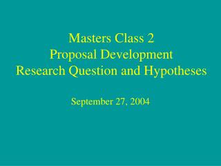 Masters Class 2 Proposal Development Research Question and Hypotheses