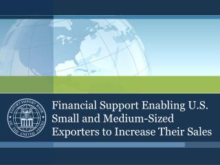 Financial Support Enabling U.S. Small and Medium-Sized Exporters to Increase Their Sales