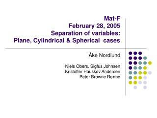 Mat-F February 28, 2005 Separation of variables: Plane, Cylindrical & Spherical cases