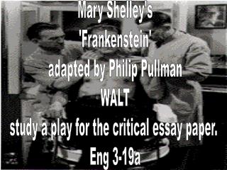 Mary Shelley's 'Frankenstein' adapted by Philip Pullman WALT study a play for the critical essay paper. Eng 3-19a