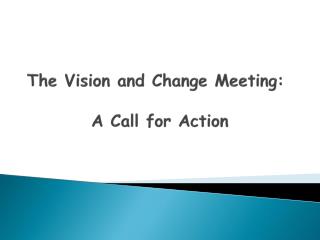 The Vision and Change Meeting: 		A Call for Action