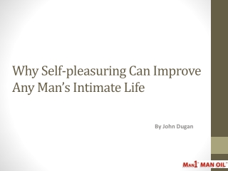 Why Self-pleasuring Can Improve Any Man s Intimate Life