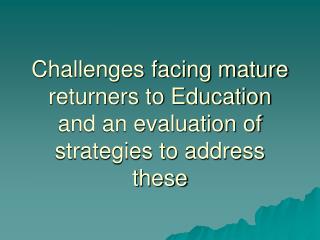 Challenges facing mature returners to Education and an evaluation of strategies to address these