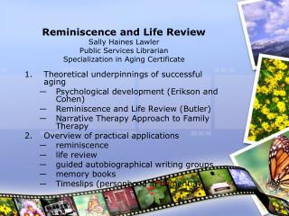 Reminiscence and Life Review Sally Haines Lawler Public Services Librarian Specialization in Aging Certificate