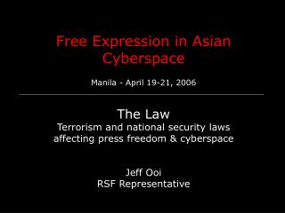 Free Expression in Asian Cyberspace Manila - April 19-21, 2006 The Law Terrorism and national security laws affecting pr
