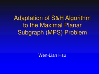 Adaptation of S&amp;H Algorithm to the Maximal Planar Subgraph (MPS) Problem