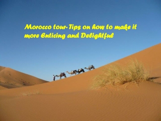 Morocco tour- Tips on how to make it more Enticing and Delig