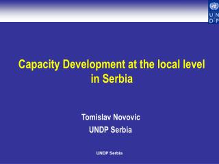Capacity Development at the local level in Serbia Tomislav Novovic UNDP Serbia