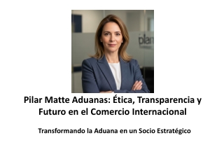 Pilar Matte Aduanas: Ética, Transparencia y Futuro Global