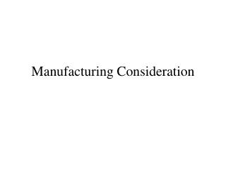Manufacturing Consideration