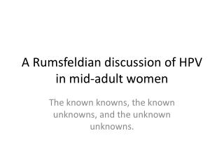 A Rumsfeldian discussion of HPV in mid-adult women