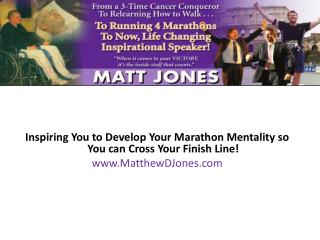 Inspiring You to Develop Your Marathon Mentality so You can Cross Your Finish Line! www.MatthewDJones.com