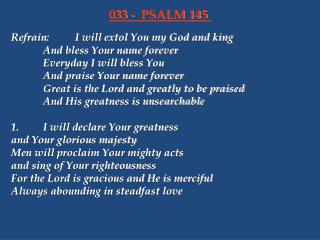 Refrain:	I will extol You my God and king 		And bless Your name forever 		Everyday I will bless You 		And praise Your na