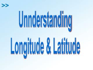 Unnderstanding Longitude & Latitude