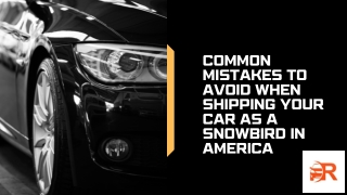 Common Mistakes to Avoid When Shipping Your Car as a Snowbird in America