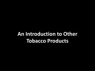 An Introduction to Other Tobacco Products