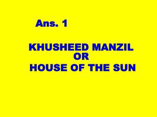 KHUSHEED MANZIL OR HOUSE OF THE SUN