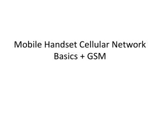 Mobile Handset Cellular Network Basics + GSM