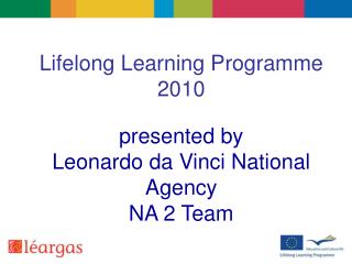 Lifelong Learning Programme 2010 presented by Leonardo da Vinci National Agency NA 2 Team