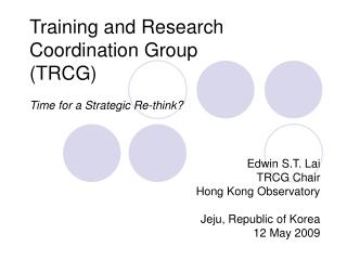 Training and Research Coordination Group (TRCG) Time for a Strategic Re-think?