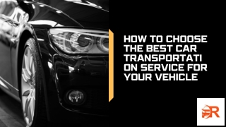 How to Choose the Best Car Transportation Service for Your Vehicle