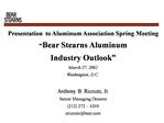 Presentation to Aluminum Association Spring Meeting Bear Stearns Aluminum Industry Outlook March 27, 2002 Washingto