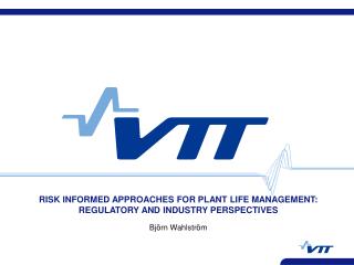 RISK INFORMED APPROACHES FOR PLANT LIFE MANAGEMENT: REGULATORY AND INDUSTRY PERSPECTIVES