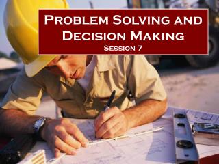 Problem Solving and Decision Making Session 7