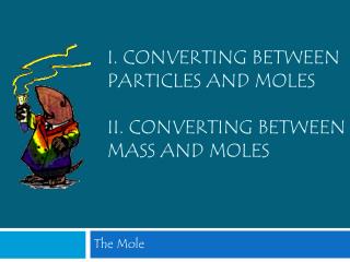 I. Converting between Particles and Moles II. Converting Between Mass and Moles