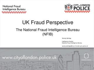 Wendy Aldridge Intelligence Analyst National Fraud Intelligence Bureau wendy.aldridge@city-of-london.pnn.police.uk