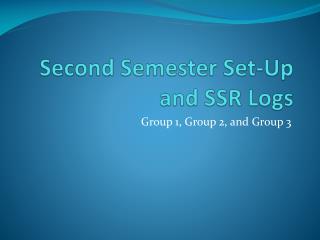Second Semester Set-Up and SSR Logs