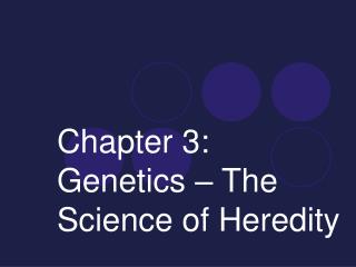 Chapter 3: Genetics – The Science of Heredity