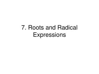 7. Roots and Radical Expressions