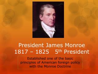 President James Monroe 1817 – 1825 5 th President