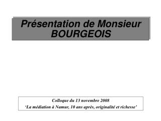 Présentation de Monsieur BOURGEOIS