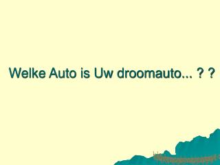 Welke Auto is Uw droomauto... ? ?