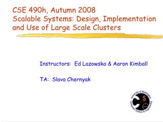 CSE 490h, Autumn 2008 Scalable Systems: Design, Implementation and Use of Large Scale Clusters