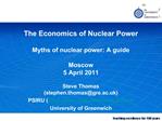The Economics of Nuclear Power Myths of nuclear power: A guide Moscow 5 April 2011