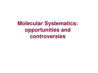 Molecular Systematics: opportunities and controversies
