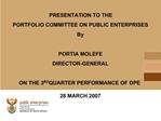 PRESENTATION TO THE PORTFOLIO COMMITTEE ON PUBLIC ENTERPRISES By PORTIA MOLEFE DIRECTOR-GENERAL ON THE 3RD QUARTER P