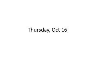Thursday, Oct 16