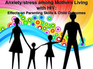 Anxiety/stress among Mothers Living with HIV: Effects on Parenting Skills &amp; Child Outcomes