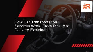 How Car Transportation Services Work: From Pickup to Delivery Explained