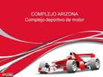 COMPLEJO ARIZONA Complejo deportivo de motor